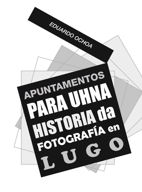 Apuntamentos para unha Historia da Fotografía en Lugo (Eduardo Ochoa)