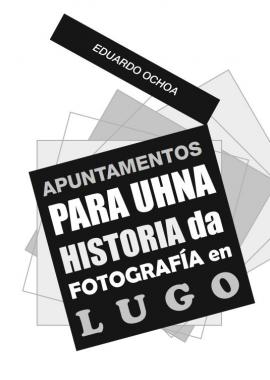 Apuntamentos para unha Historia da Fotografía en Lugo (Eduardo Ochoa)